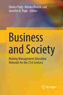 Business And Society: Making Management Education Relevant For The 21st Century by Danica Purg