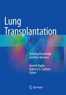 Lung Transplantation: Evolving Knowledge And New Horizons by Ganesh Raghu