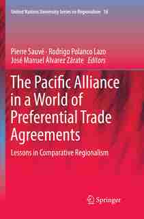 The Pacific Alliance In A World Of Preferential Trade Agreements: Lessons In Comparative Regionalism by Pierre Sauv