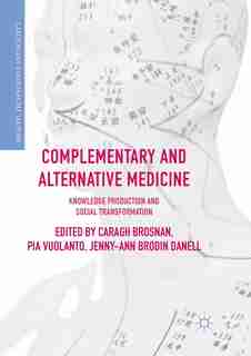 Complementary And Alternative Medicine: Knowledge Production And Social Transformation by Caragh Brosnan