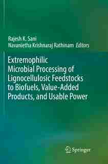 Extremophilic Microbial Processing Of Lignocellulosic Feedstocks To Biofuels, Value-added Products, And Usable Power by Rajesh K. Sani
