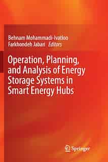 Operation, Planning, And Analysis Of Energy Storage Systems In Smart Energy Hubs by Behnam Mohammadi-ivatloo
