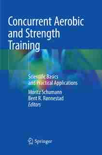 Concurrent Aerobic And Strength Training: Scientific Basics And Practical Applications by Moritz Schumann