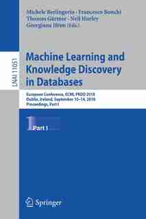 Machine Learning And Knowledge Discovery In Databases: European Conference, Ecml Pkdd 2018, Dublin, Ireland, September 10-14, 2018, Proceedings, Part I by Michele Berlingerio