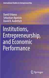 Institutions, Entrepreneurship, And Economic Performance by David Urbano