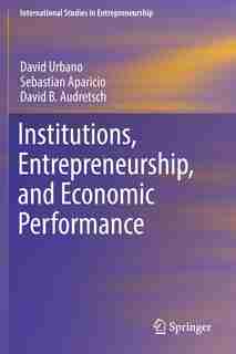 Institutions, Entrepreneurship, And Economic Performance by David Urbano