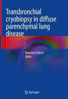 Transbronchial Cryobiopsy In Diffuse Parenchymal Lung Disease by Venerino Poletti