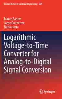 Logarithmic Voltage-to-Time Converter for Analog-to-Digital Signal Conversion by Mauro Santos