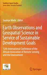 Earth Observations And Geospatial Science In Service Of Sustainable Development Goals: 12th International Conference Of The African Association Of Remote Sensing And The Environment by Souleye Wade
