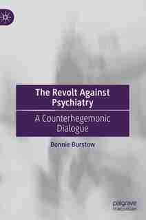 The Revolt Against Psychiatry: A Counterhegemonic Dialogue by Bonnie Burstow