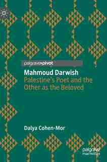 Mahmoud Darwish: Palestine's Poet And The Other As The Beloved by Dalya Cohen-Mor