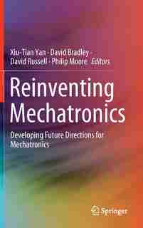 Reinventing Mechatronics: Developing Future Directions For Mechatronics by Xiu-Tian Yan