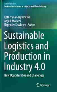 Sustainable Logistics And Production In Industry 4.0: New Opportunities And Challenges by Katarzyna Grzybowska