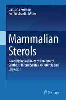 Mammalian Sterols: Novel Biological Roles Of Cholesterol Synthesis Intermediates, Oxysterols And Bile Acids by Damjana Rozman