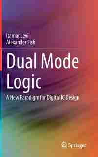 Dual Model Logic: A New Paradigm For Digital Ic Design by Itamar Levi