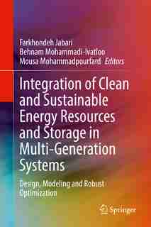 Integration Of Clean And Sustainable Energy Resources And Storage In Multi-generation Systems: Design, Modeling And Robust Optimization by Farkhondeh Jabari