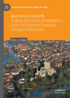 Barriers To Growth: English Economic Development From The Norman Conquest To Industrialisation by Eric L. Jones