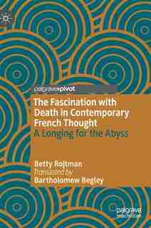 The Fascination With Death In Contemporary French Thought: A Longing For The Abyss by Betty Rojtman