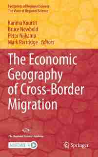The Economic Geography Of Cross-border Migration by Karima Kourtit