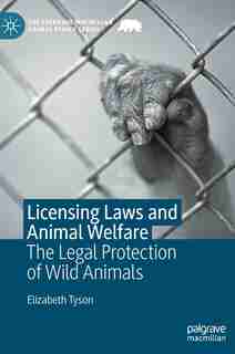 Licensing Laws And Animal Welfare: The Legal Protection Of Wild Animals by Elizabeth Tyson