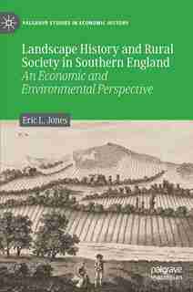 Landscape History And Rural Society In Southern England: An Economic And Environmental Perspective by Eric L. Jones