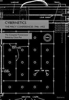 Cybernetics: The Macy Conferences 1946-1953. The Complete Transactions by Claus Pias