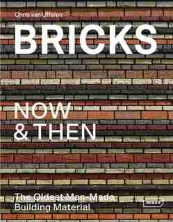 Bricks Now & Then: The Oldest Man-made Building Material by Chris Van Uffelen