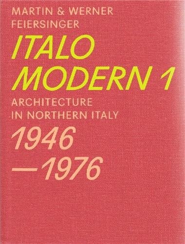 Italomodern 1: Architecture In Northern Italy 1946-1976 by Martin Feiersinger