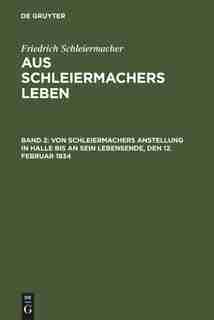 Von Schleiermachers Anstellung in Halle bis an sein Lebensende, den 12. Februar 1834 by Friedrich Schleiermacher