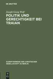 Politik und Gerechtigkeit bei Traian by Joseph Georg Wolf