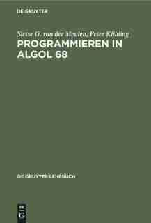 Programmieren In Algol 68 by Sietse G. van der Meulen