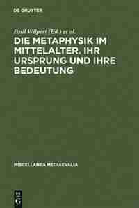 Die Metaphysik Im Mittelalter. Ihr Ursprung Und Ihre Bedeutung by Paul Wilpert