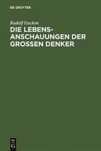 Die Lebensanschauungen der großen Denker by Rudolf Eucken