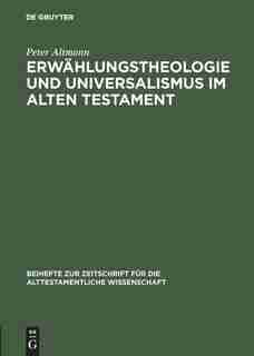 Erwählungstheologie und Universalismus im Alten Testament by Peter Altmann
