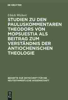 Studien zu den Pauluskommentaren Theodors von Mopsuestia als Beitrag zum Verständnis der antiochenischen Theologie by Ulrich Wickert