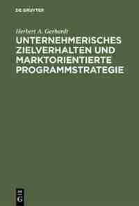Unternehmerisches Zielverhalten und marktorientierte Programmstrategie by Herbert A. Gerhardt