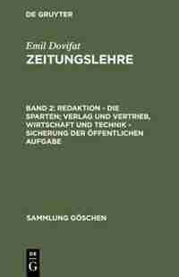 Zeitungslehre, Bd 2, Redaktion - Die Sparten; Verlag und Vertrieb, Wirtschaft und Technik - Sicherung der öffentlichen Aufgabe by Emil Dovifat