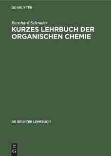 Kurzes Lehrbuch Der Organischen Chemie by Bernhard Schrader