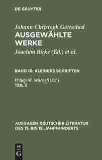 Johann Ch. Gottsched: Ausgewahlte Werke. Bd 10: Kleinere Schriften. Bd 10/Tl 2 by Johann Christoph Gottsched