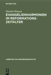 Evangelienharmonien Im Reformationszeitalter by Dietrich Wünsch