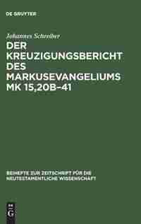 Der Kreuzigungsbericht des Markusevangeliums Mk 15,20b-41 by Johannes Schreiber