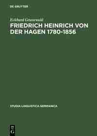 Friedrich Heinrich Von Der Hagen 1780-1856 by Eckhard Grunewald