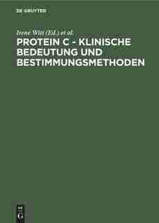 Protein C - Klinische Bedeutung Und Bestimmungsmethoden by Irene Witt