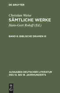 Sämtliche Werke, Band 6, Biblische Dramen III by Christian Weise