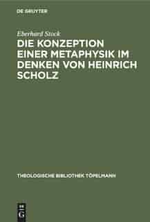 Die Konzeption Einer Metaphysik Im Denken Von Heinrich Scholz by Eberhard Stock