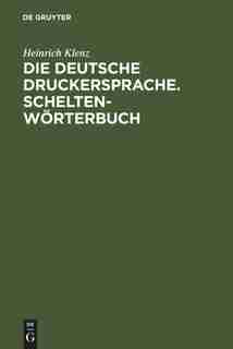 Die deutsche Druckersprache. Scheltenwörterbuch by Heinrich Klenz