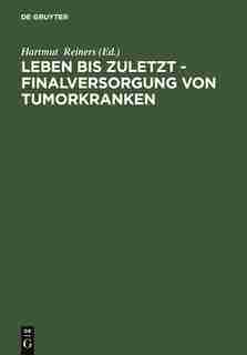 Leben bis zuletzt - Finalversorgung von Tumorkranken by Hartmut Reiners