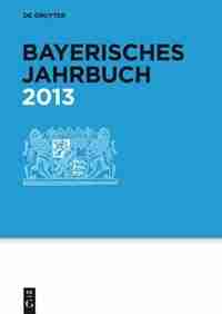 Bayerisches Jahrbuch, 92. Jahrgang, Bayerisches Jahrbuch (2013) by De Gruyter