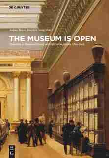 The Museum Is Open: Towards A Transnational History Of Museums 1750-1940 by Andrea Meyer