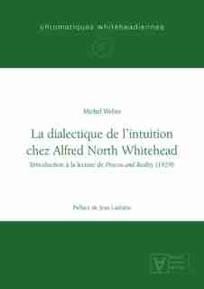 La dialectique de l'intuition chez Alfred North Whitehead by Michel Weber
